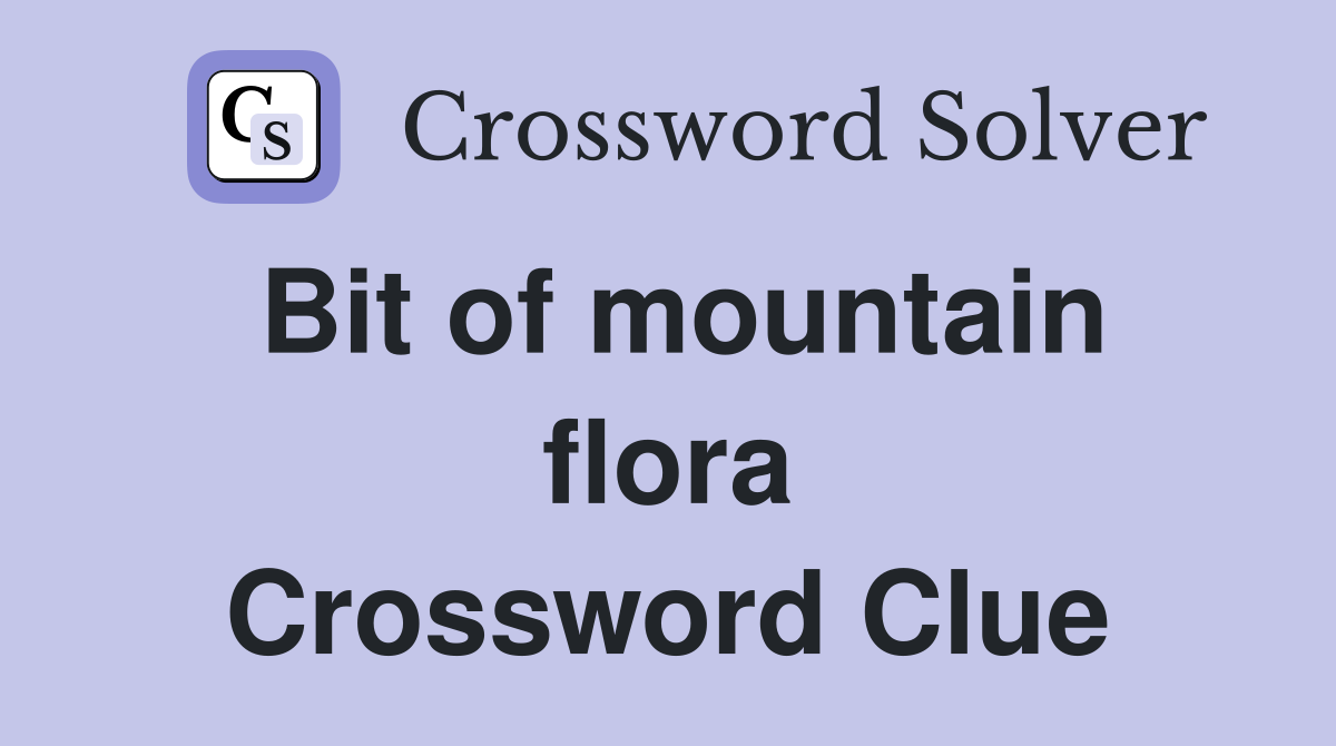 Bit of mountain flora Crossword Clue