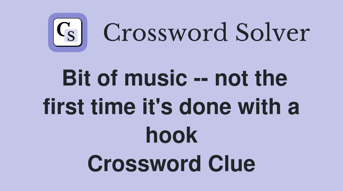 Bit of music -- not the first time it's done with a hook Crossword Clue