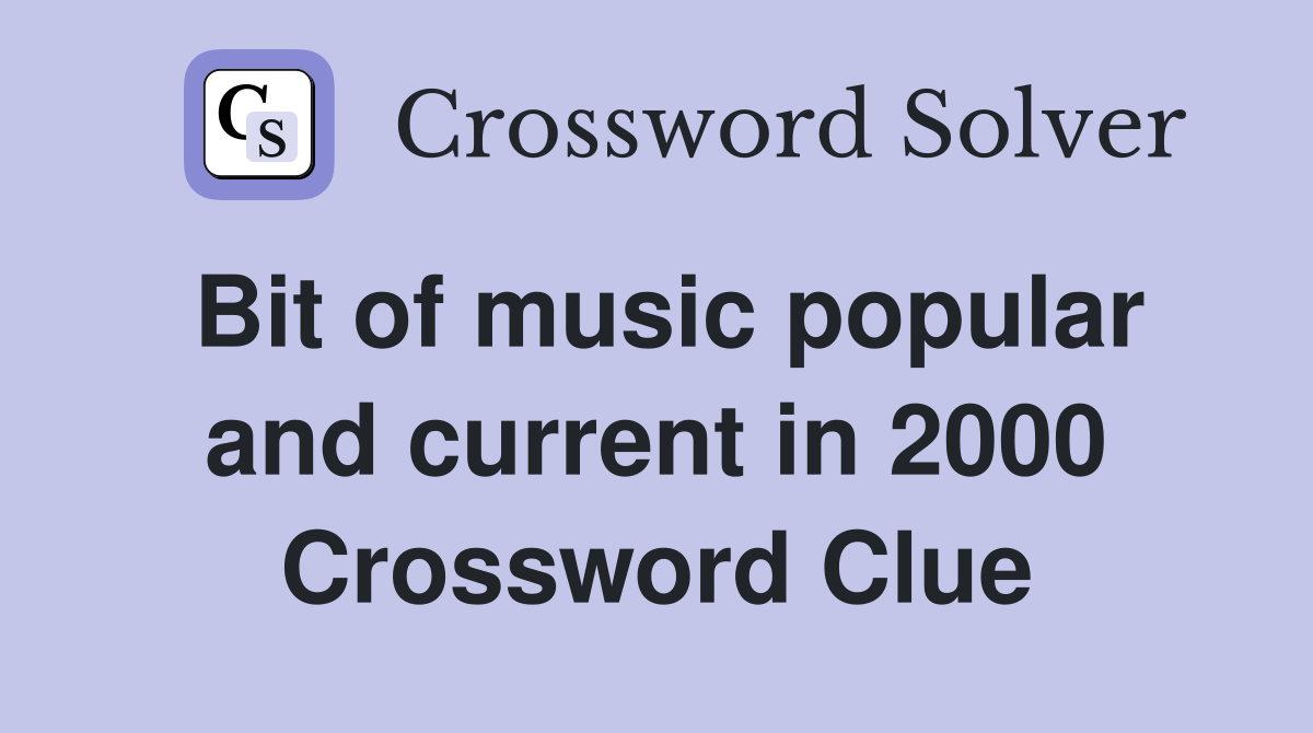 Bit of music popular and current in 2000 Crossword Clue
