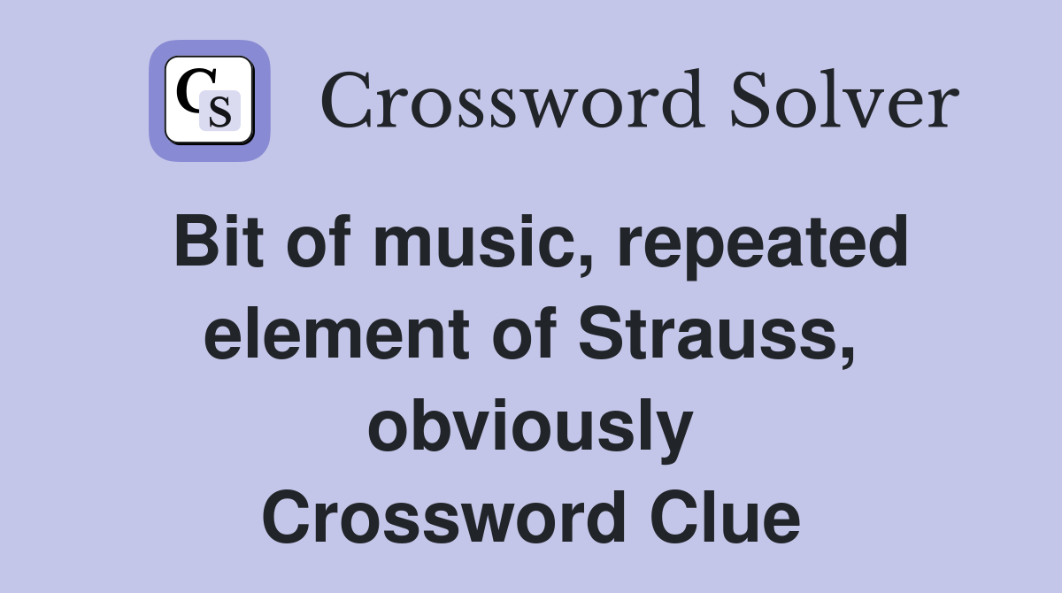Bit of music, repeated element of Strauss, obviously Crossword Clue