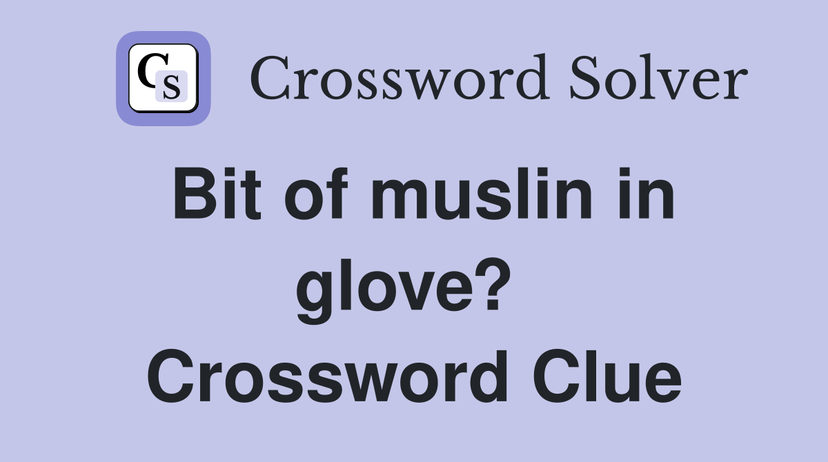 Bit of muslin in glove?  Crossword Clue