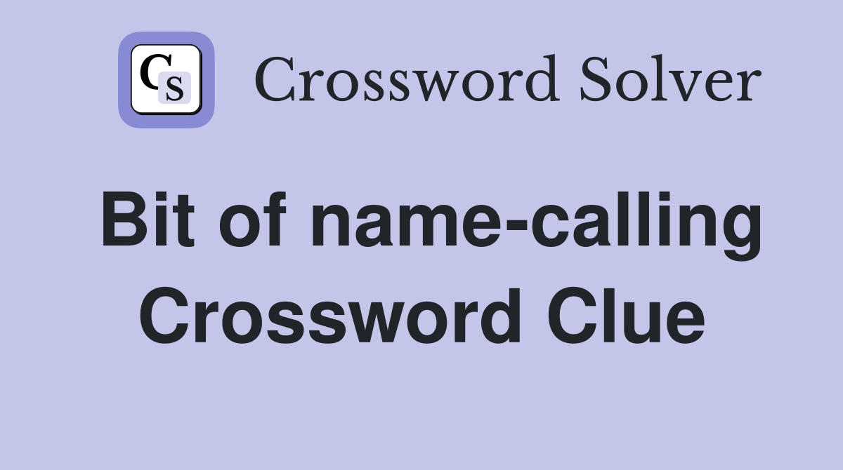 Bit of name-calling Crossword Clue