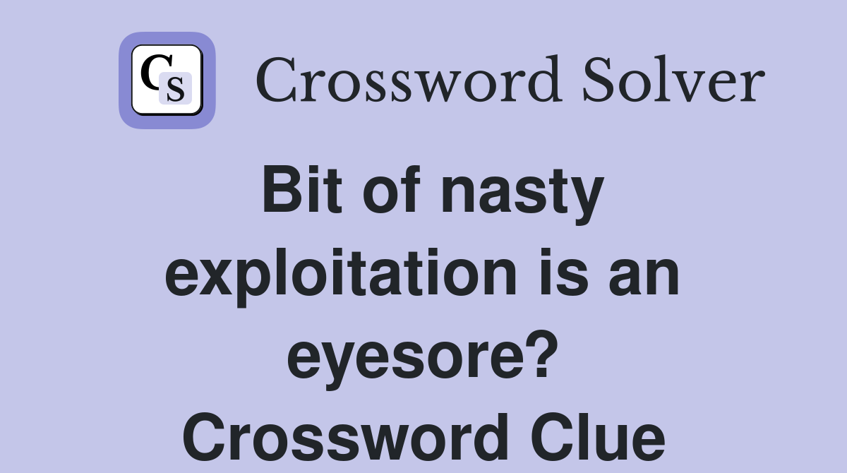 Bit of nasty exploitation is an eyesore? Crossword Clue