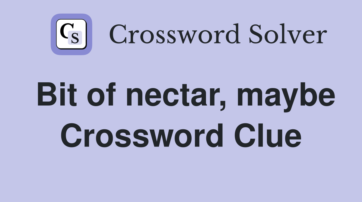Bit of nectar, maybe Crossword Clue