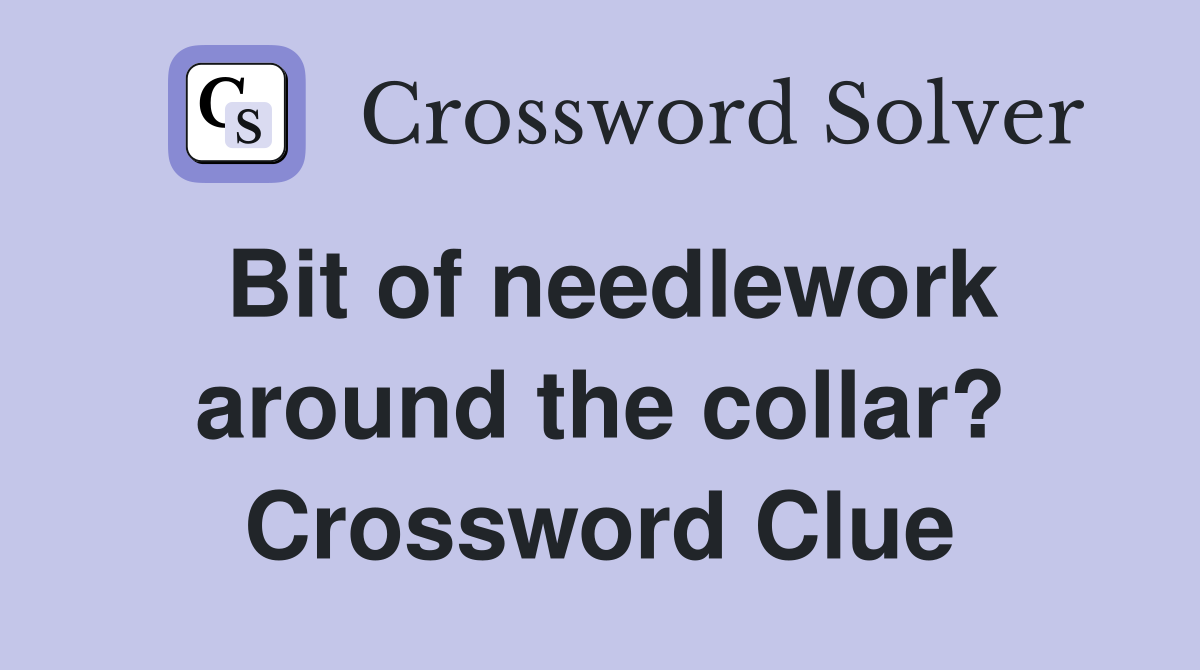 Bit of needlework around the collar? Crossword Clue