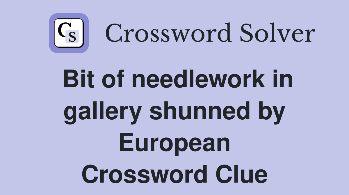 Bit of needlework in gallery shunned by European Crossword Clue