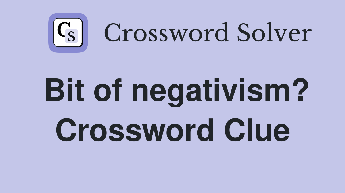 Bit of negativism? Crossword Clue