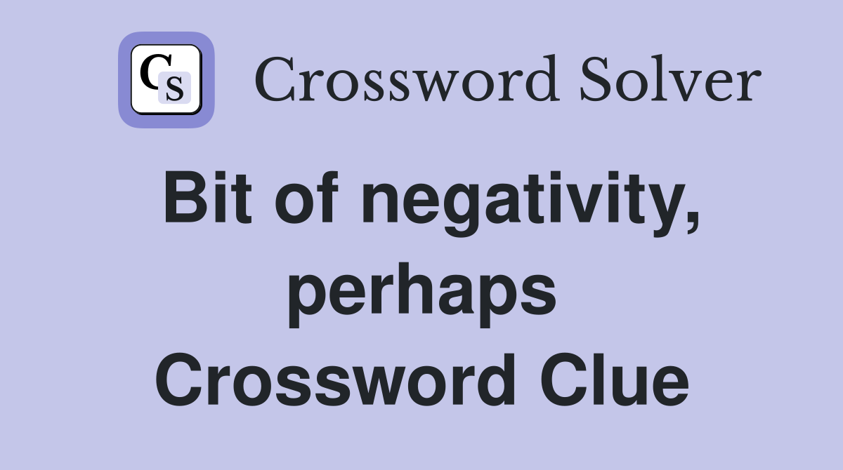 Bit of negativity, perhaps Crossword Clue