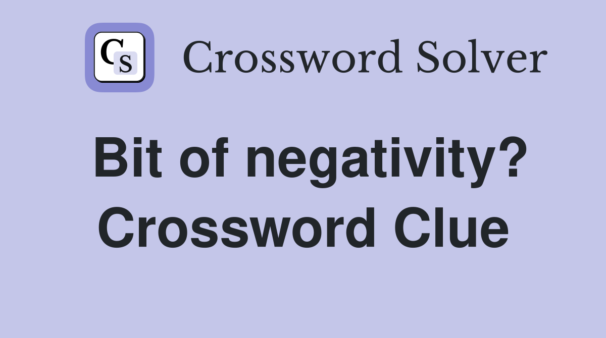 Bit of negativity? Crossword Clue