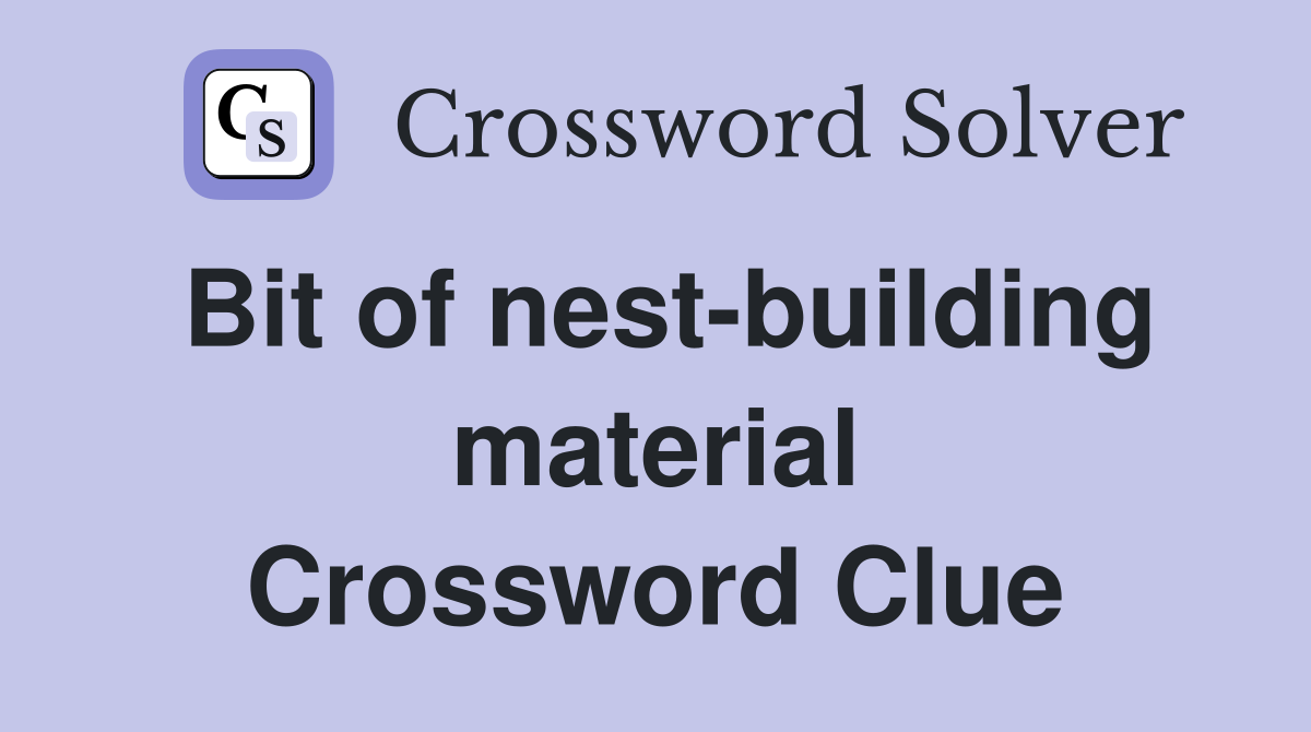 Bit of nest-building material Crossword Clue
