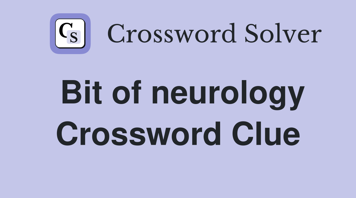 Bit of neurology Crossword Clue