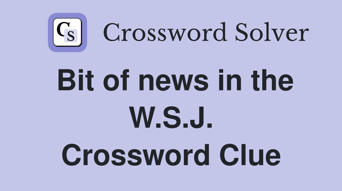Bit of news in the W.S.J. Crossword Clue