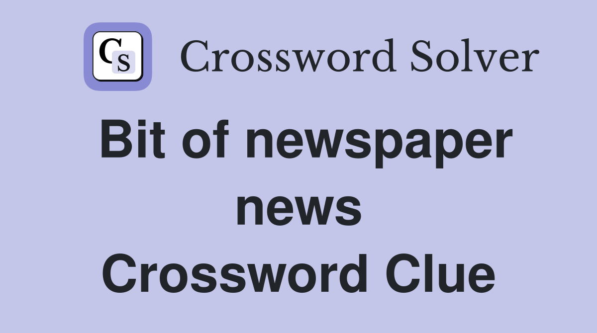 Bit of newspaper news Crossword Clue
