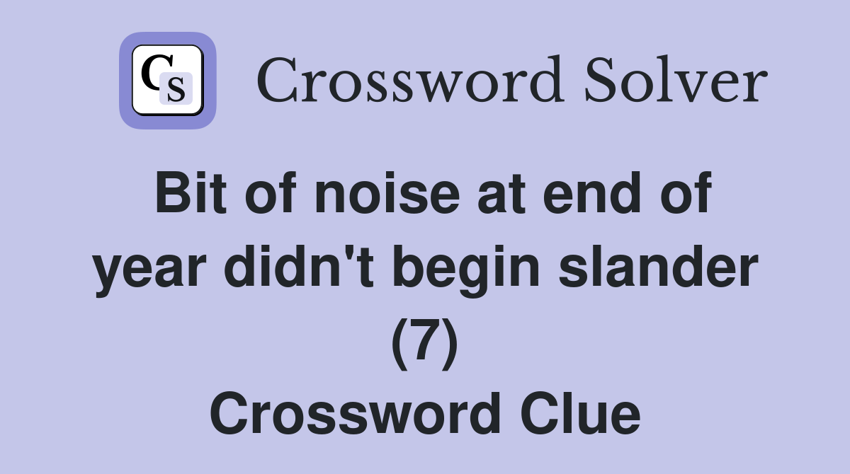 Bit of noise at end of year didn't begin slander (7) Crossword Clue