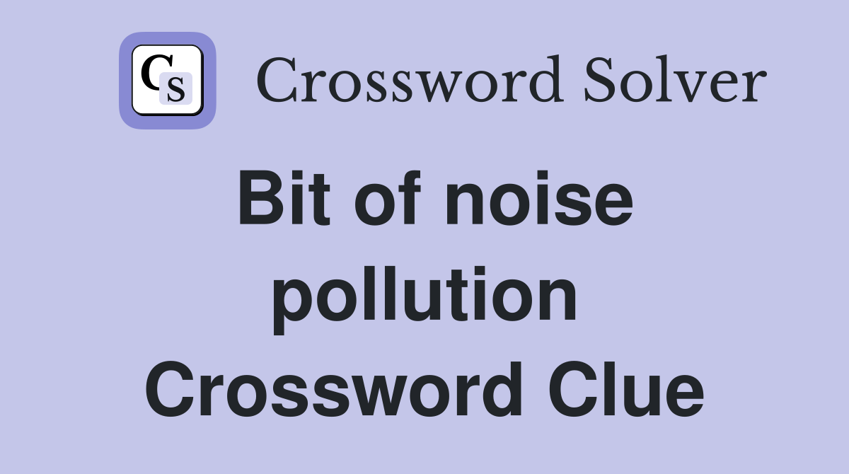 Bit of noise pollution Crossword Clue