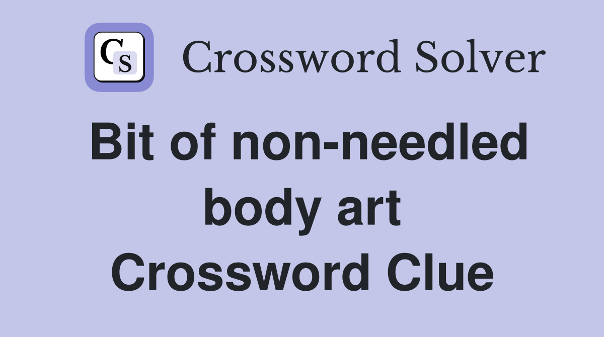 Bit of non-needled body art Crossword Clue