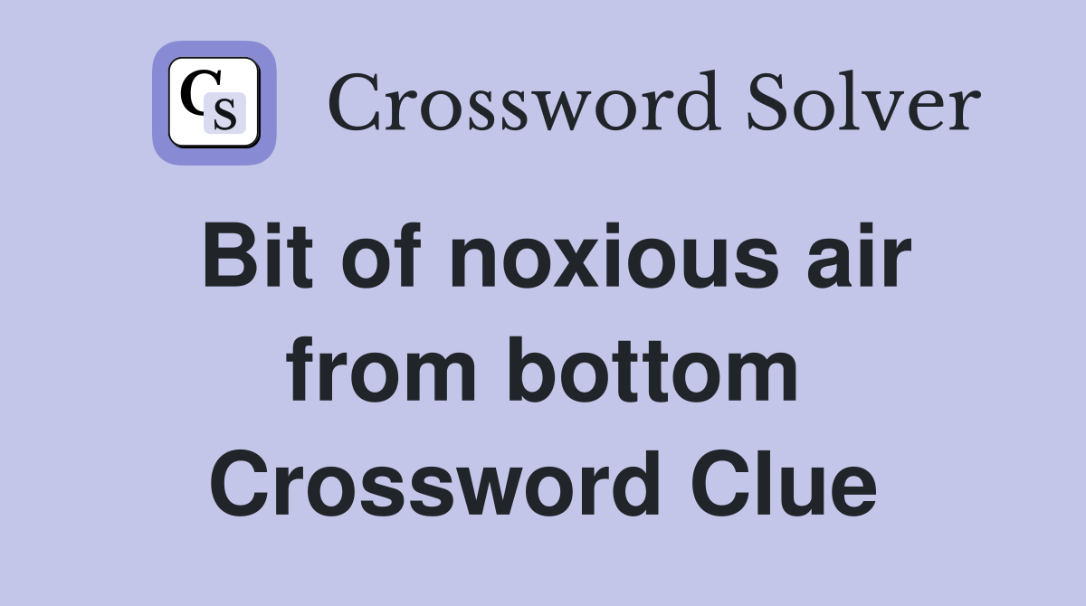 Bit of noxious air from bottom Crossword Clue
