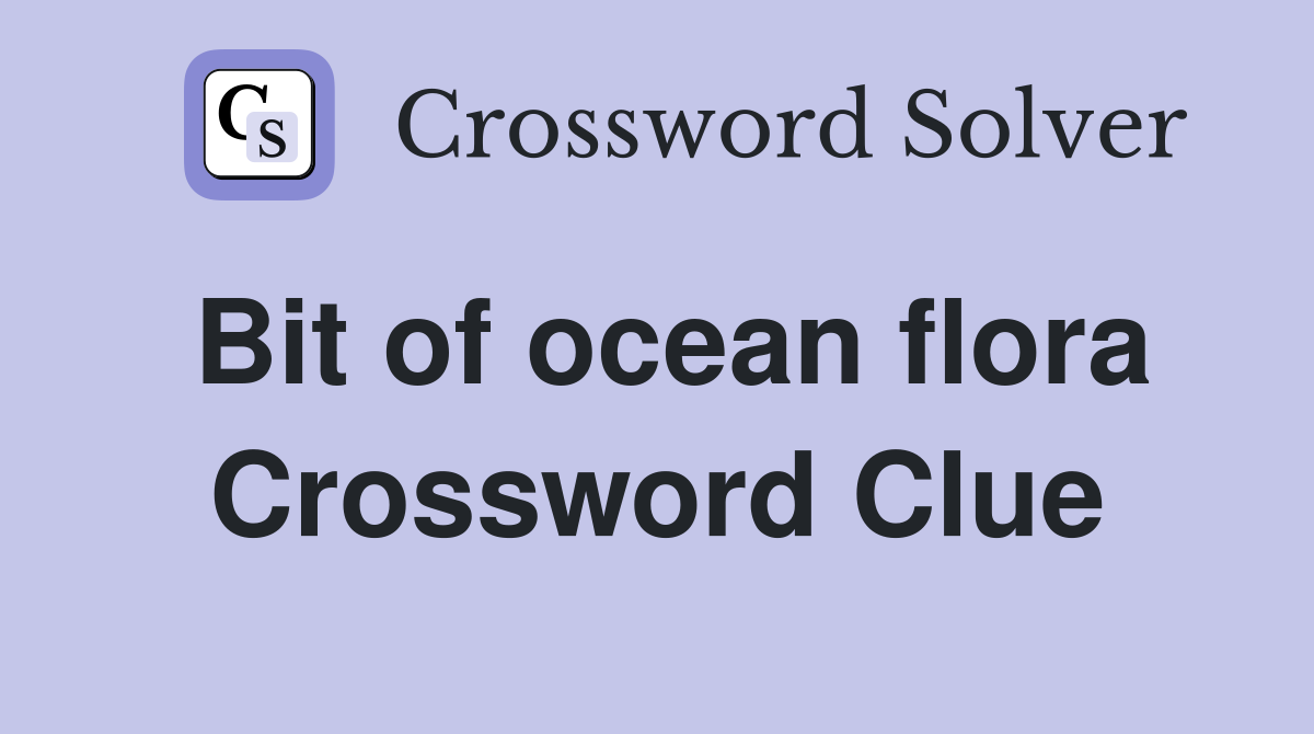 Bit of ocean flora Crossword Clue