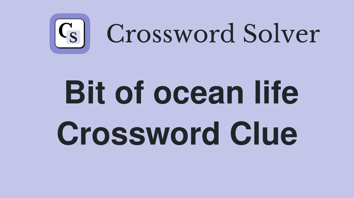 Bit of ocean life Crossword Clue
