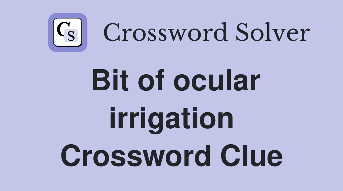 Bit of ocular irrigation Crossword Clue