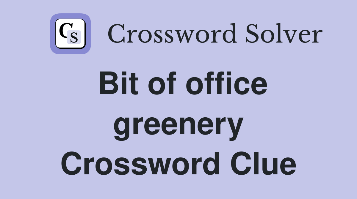 Bit of office greenery Crossword Clue