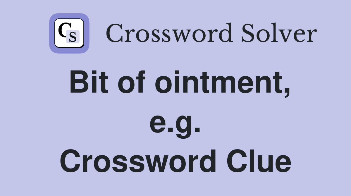 Bit of ointment, e.g. Crossword Clue