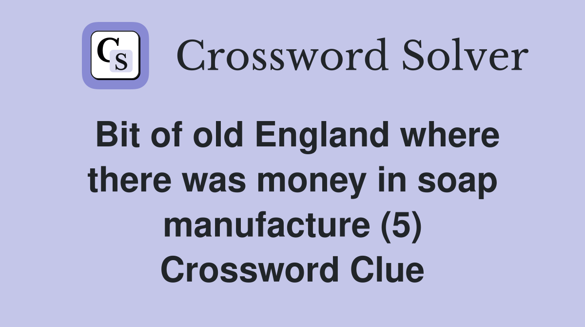 Bit of old England where there was money in soap manufacture (5) Crossword Clue