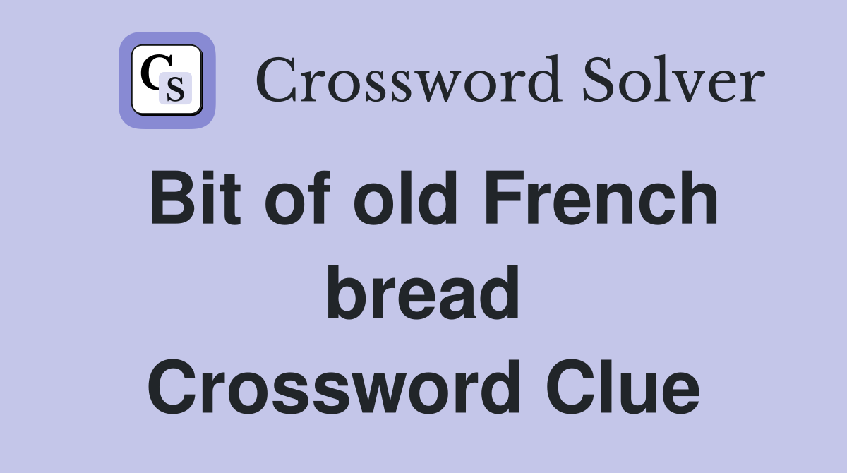 Bit of old French bread Crossword Clue