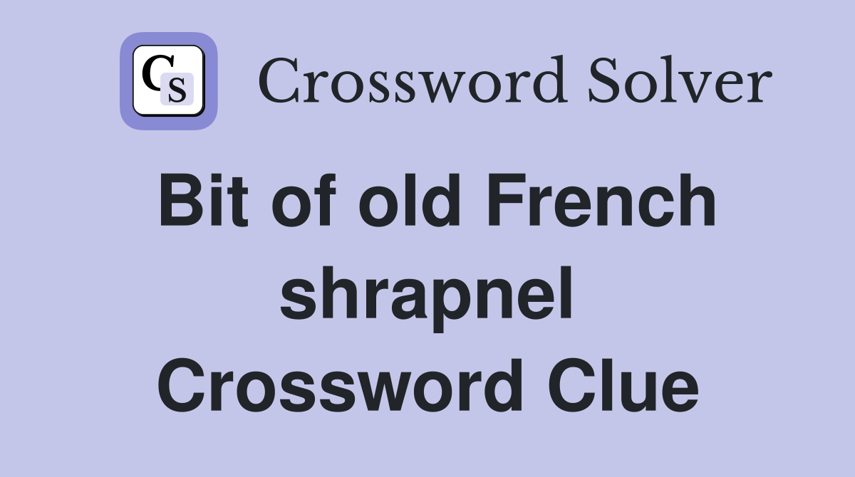 Bit of old French shrapnel Crossword Clue