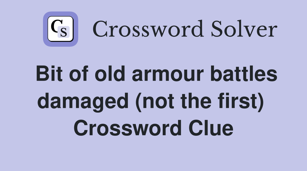 Bit of old armour battles damaged (not the first)  Crossword Clue