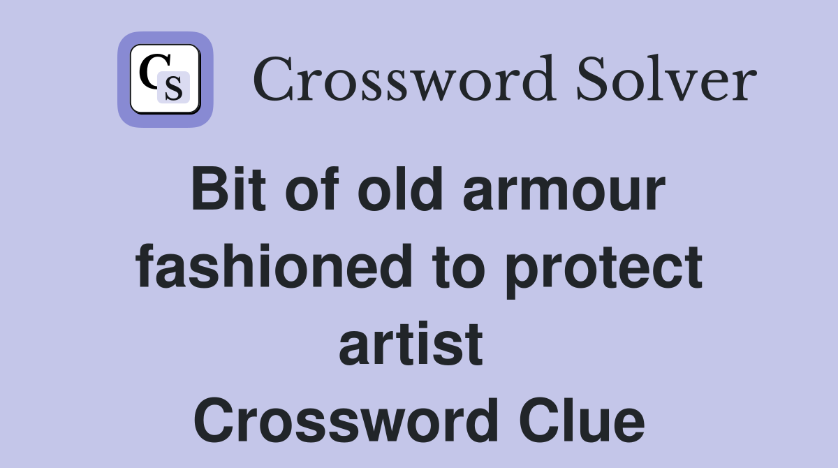 Bit of old armour fashioned to protect artist  Crossword Clue