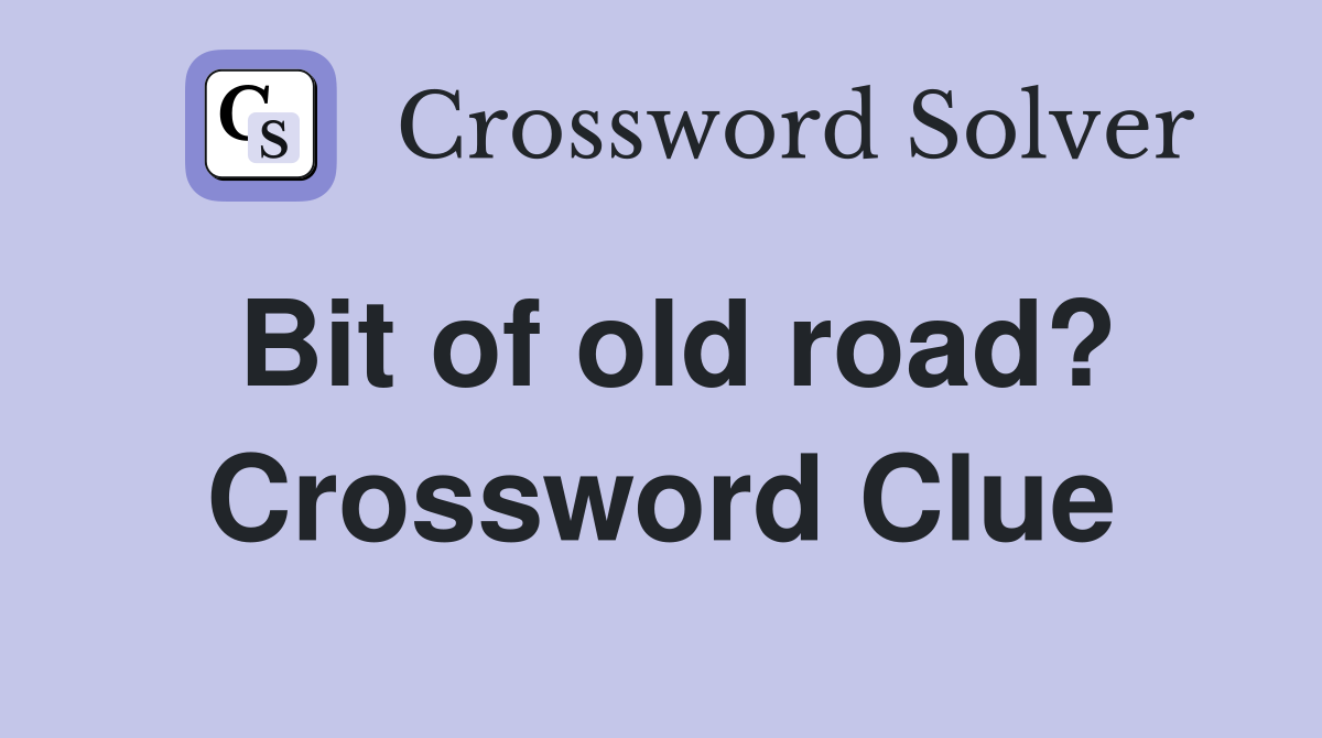Bit of old road? Crossword Clue