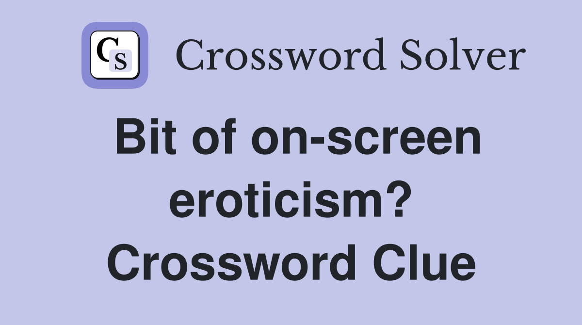 Bit of on-screen eroticism? Crossword Clue