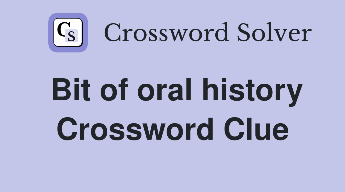 Bit of oral history Crossword Clue