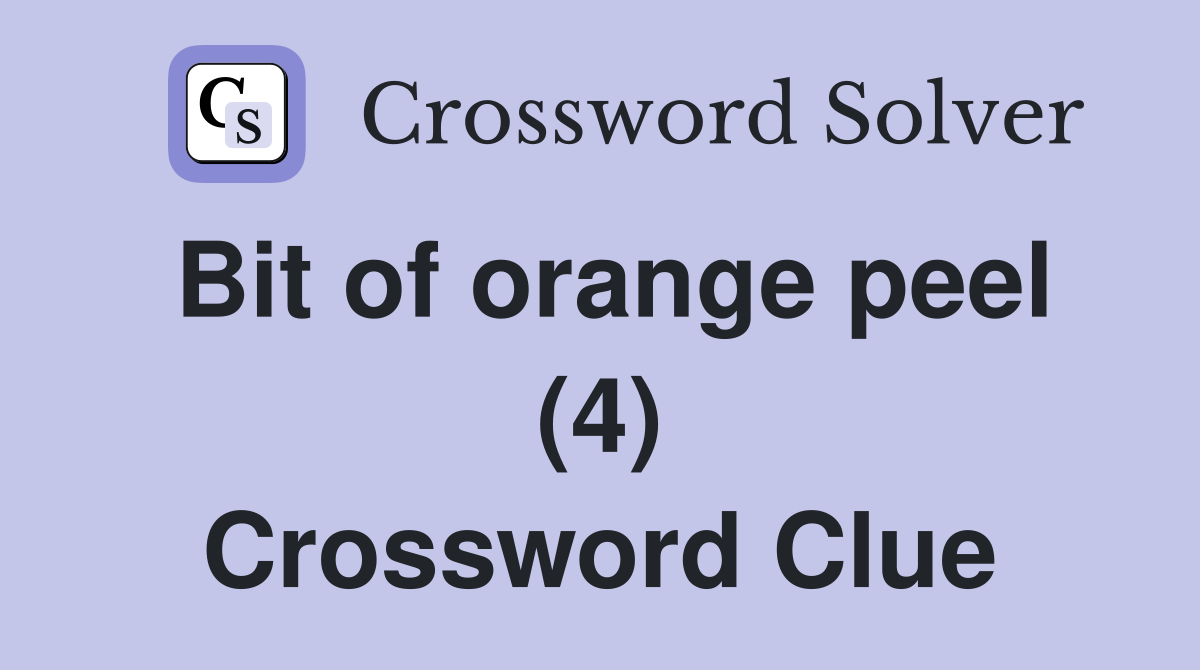 Bit of orange peel (4) Crossword Clue