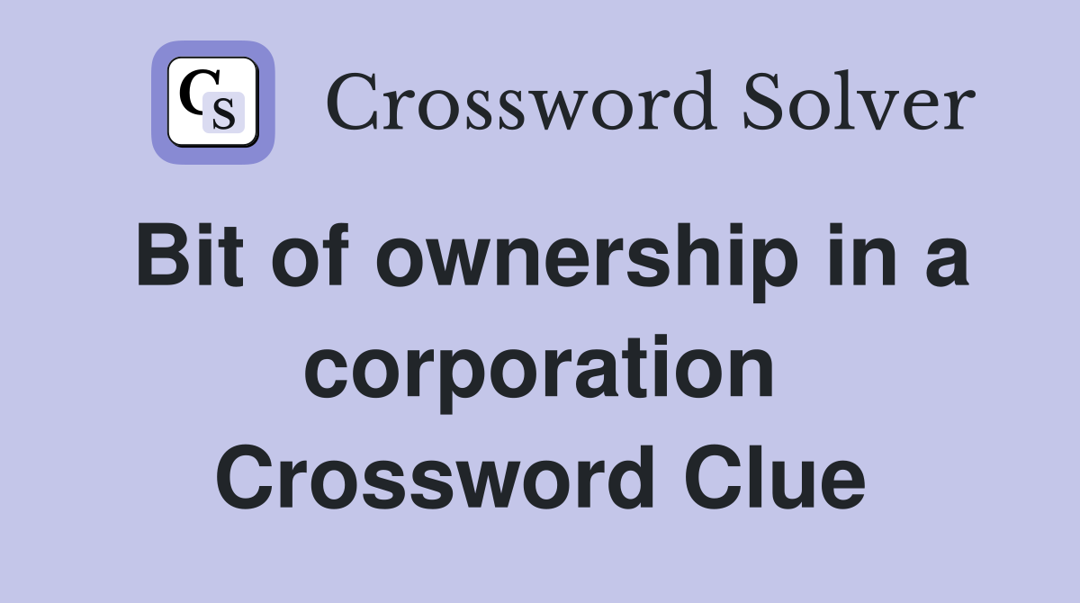 Bit of ownership in a corporation Crossword Clue