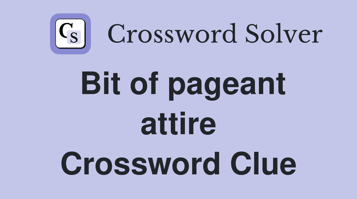 Bit of pageant attire Crossword Clue
