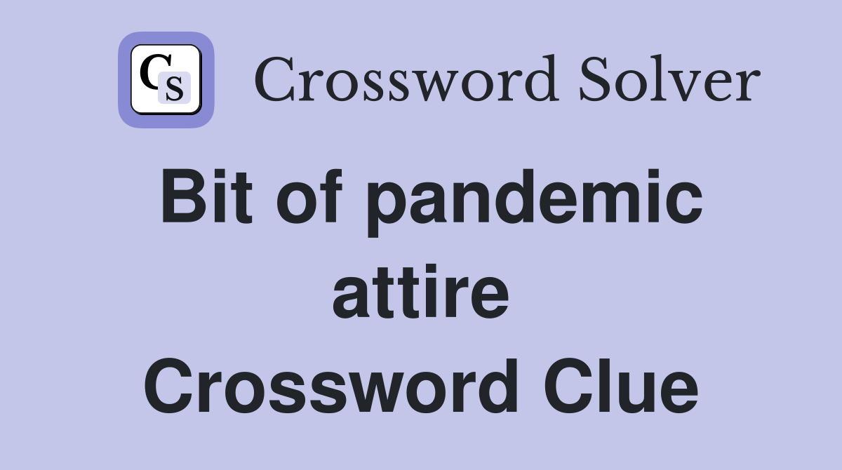 Bit of pandemic attire Crossword Clue