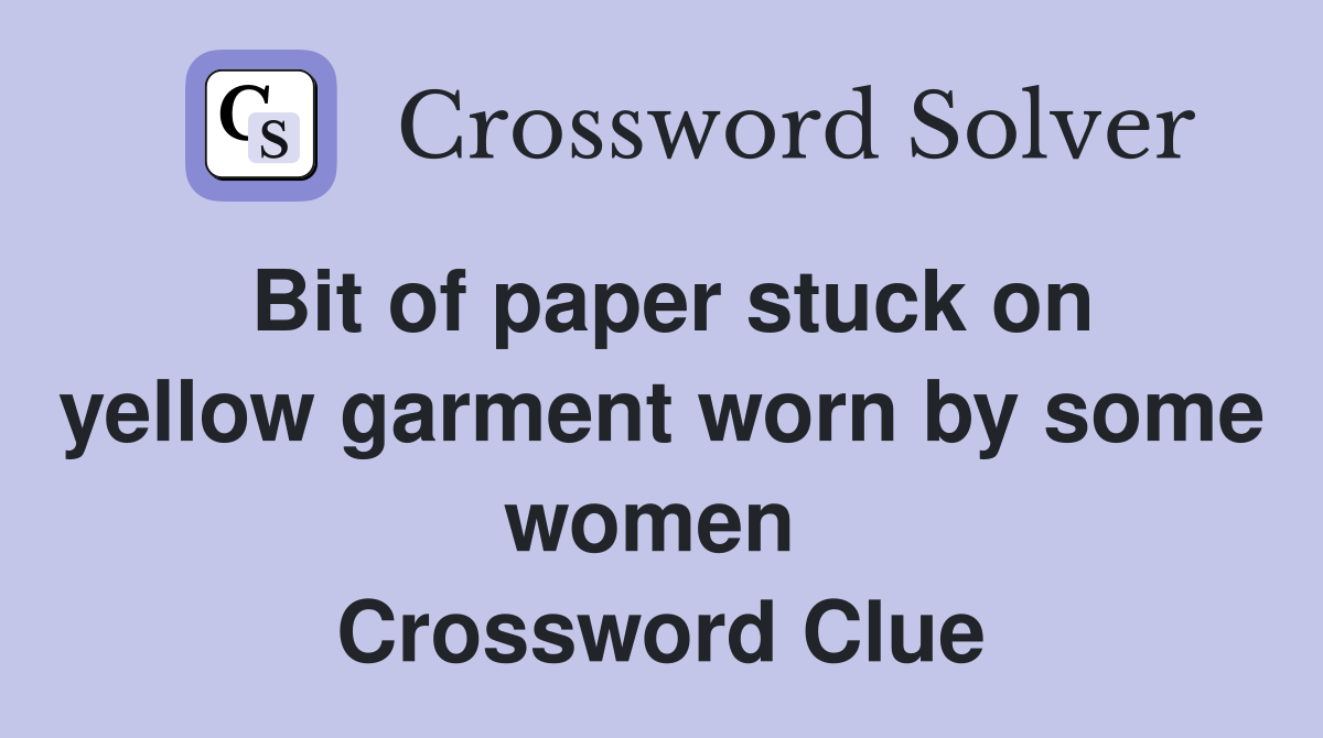 Bit of paper stuck on yellow garment worn by some women  Crossword Clue