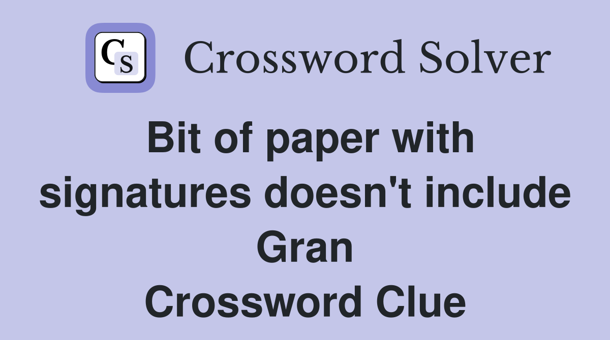 Bit of paper with signatures doesn't include Gran Crossword Clue