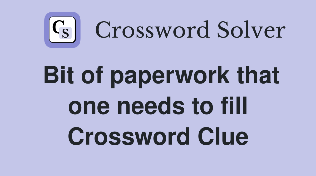 Bit of paperwork that one needs to fill Crossword Clue