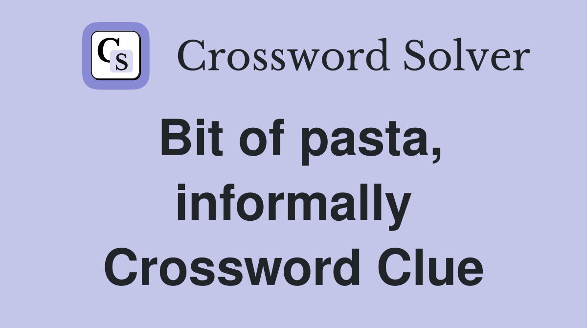 Bit of pasta, informally Crossword Clue