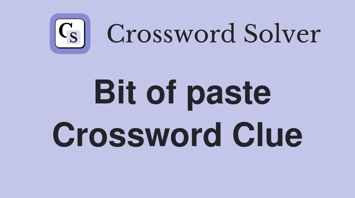 Bit of paste Crossword Clue