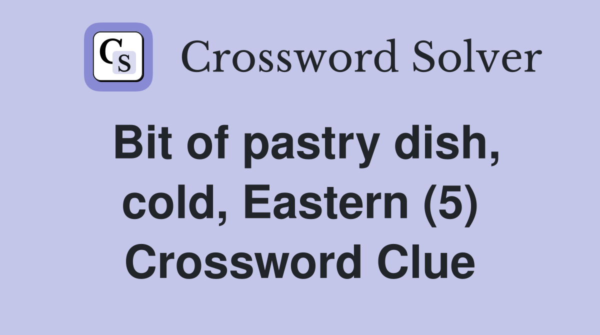 Bit of pastry dish, cold, Eastern (5) Crossword Clue