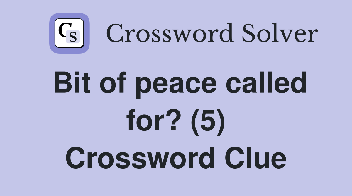 Bit of peace called for? (5) Crossword Clue