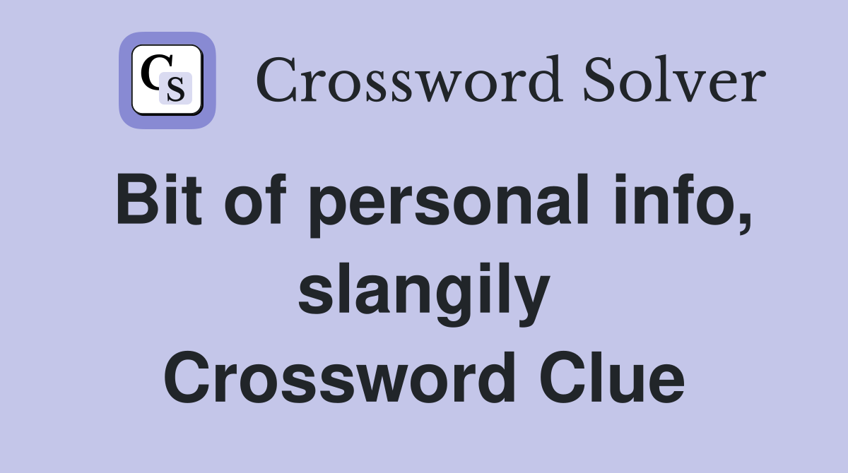 Bit of personal info, slangily Crossword Clue