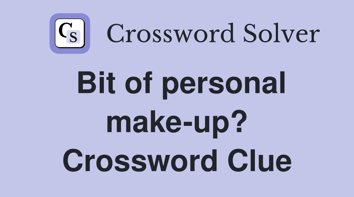 Bit of personal make-up? Crossword Clue