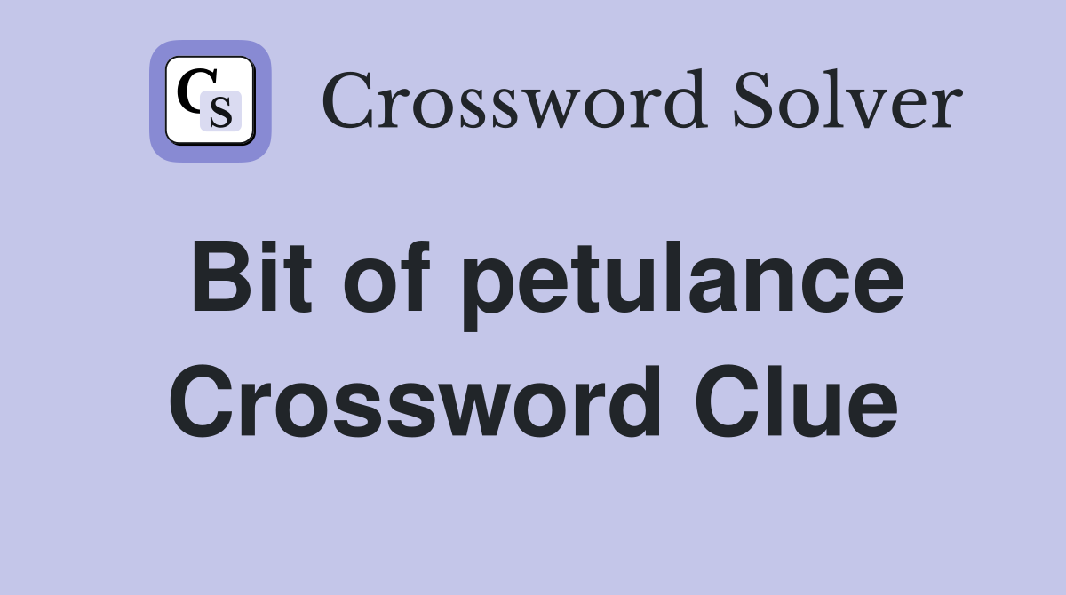 Bit of petulance Crossword Clue
