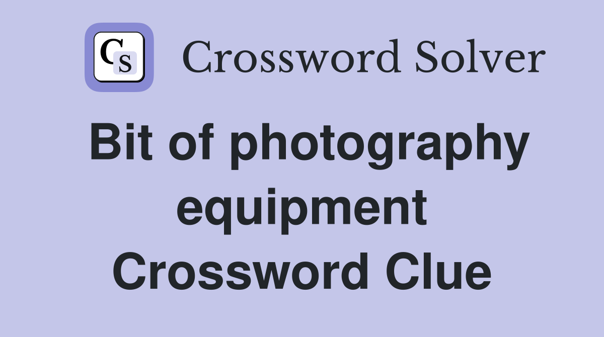 Bit of photography equipment Crossword Clue