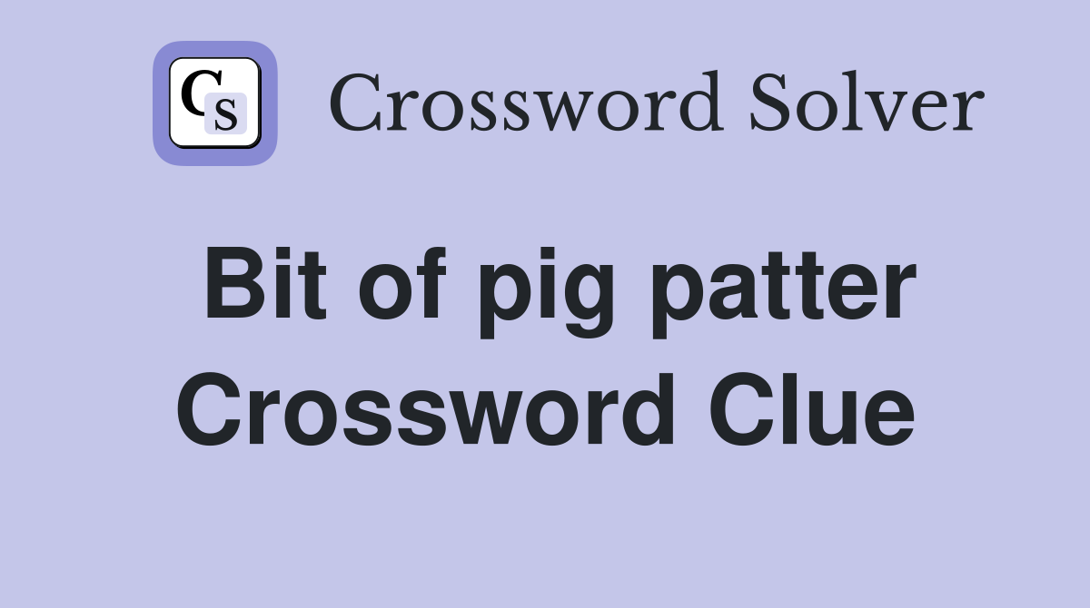 Bit of pig patter Crossword Clue